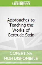 Approaches to Teaching the Works of Gertrude Stein