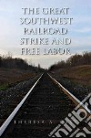The Great Southwest Railroad Strike and Free Labor libro str