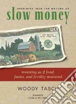 Inquiries into the Nature of Slow Money