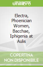 Electra, Phoenician Women, Bacchae, Iphigenia at Aulis