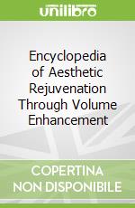 Encyclopedia of Aesthetic Rejuvenation Through Volume Enhancement