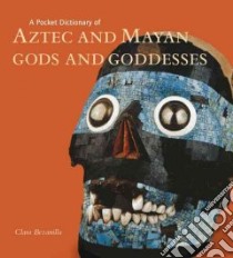A Pocket Dictionary of Aztec and Mayan Gods and Goddesses libro in lingua di Bezanilla Clara