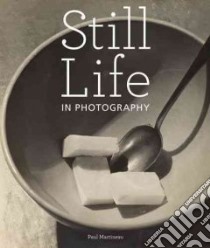 Still Life in Photography libro in lingua di Martineau Paul
