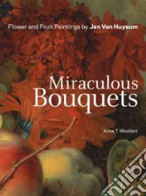 Miraculous Bouquets libro in lingua di Woollett Anne T., Huysum Jan van (ART)