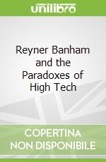 Reyner Banham and the Paradoxes of High Tech