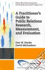 A Practioner's Guide to Public Relations Research, Measurement and Evaluation