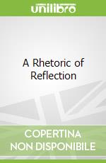 A Rhetoric of Reflection