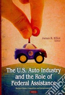 The U.s. Auto Industry and the Role of Federal Assistance libro in lingua di Elliot James R. (EDT)