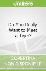 Do You Really Want to Meet a Tiger?