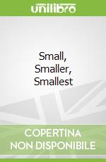 Small, Smaller, Smallest