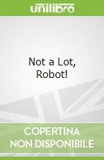 Not a Lot, Robot!