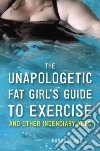 The Unapologetic Fat Girl's Guide to Exercise and Other Incendiary Acts libro str