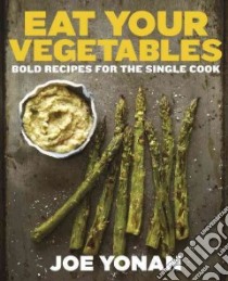 Eat Your Vegetables libro in lingua di Yonan Joe, Armendariz Matt (PHT), Pearson Adam (PHT)