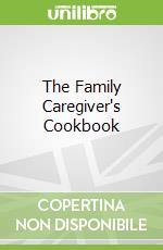 The Family Caregiver's Cookbook