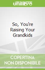 So, You're Raising Your Grandkids