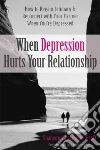 When Depression Hurts Your Relationship libro str