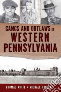 Gangs and Outlaws of Western Pennsylvania libro in lingua di White Thomas, Hassett Michael