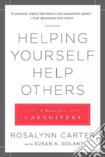 Helping Yourself Help Others libro in lingua di Carter Rosalynn, Golant Susan K. (CON), Easom Leisa Ph.D. RN