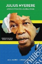 Julius K. Nyerere, Africa's Titan on a Global Stage