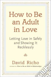 How to Be an Adult in Love libro in lingua di Richo David