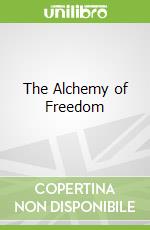 The Alchemy of Freedom