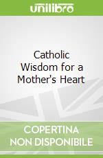 Catholic Wisdom for a Mother's Heart