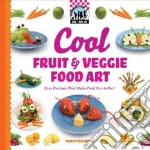 Cool Fruit & Veggie Food Art: Easy Recipes That Make Food Fun to Eat!