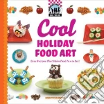 Cool Holiday Food Art: Easy Recipes That Make Food Fun to Eat!