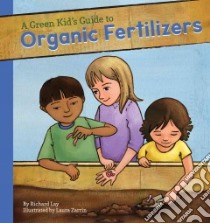 Green Kid's Guide to Organic Fertilizers libro in lingua di Lay Richard