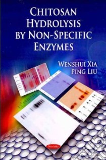 Chitosan Hydrolysis by Non-specific Enzymes libro in lingua di Xia Wenshui, Liu Ping