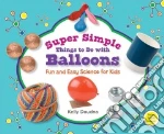 Super Simple Things to Do With Balloons: Fun and Easy Science for Kids