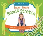 Super Simple Bend & Stretch: Healthy & Fun Activities to Move Your Body