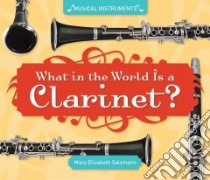 What in the World Is a Clarinet? libro in lingua di Salzmann Mary Elizabeth