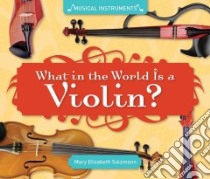 What in the World Is a Violin? libro in lingua di Salzmann Mary Elizabeth
