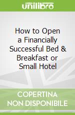 How to Open a Financially Successful Bed & Breakfast or Small Hotel