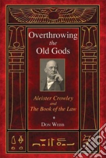 Overthrowing the Old Gods libro in lingua di Webb Don