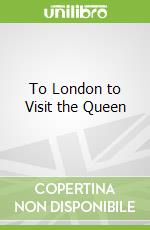 To London to Visit the Queen
