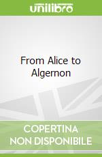 From Alice to Algernon