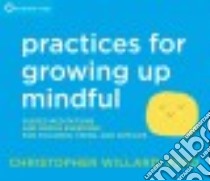 Practices for Growing Up Mindful (CD Audiobook) libro in lingua di Willard Christopher