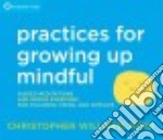 Practices for Growing Up Mindful (CD Audiobook)