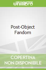 Post-Object Fandom