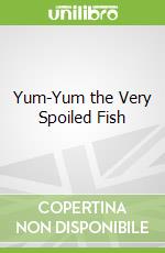 Yum-Yum the Very Spoiled Fish