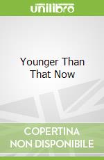 Younger Than That Now