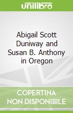 Abigail Scott Duniway and Susan B. Anthony in Oregon