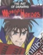 The Art of Drawing Manga Heroes
