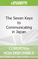 The Seven Keys to Communicating in Japan