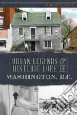 Urban Legends & Historic Lore of Washington, D.c.