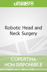Robotic Head and Neck Surgery libro in lingua di Goldenberg David M.D., Goyal Neerav M.D., Marhofer Tess (ILT)