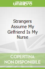 Strangers Assume My Girlfriend Is My Nurse
