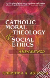 Catholic Moral Theology & Social Ethics libro in lingua di Astorga Christina A.